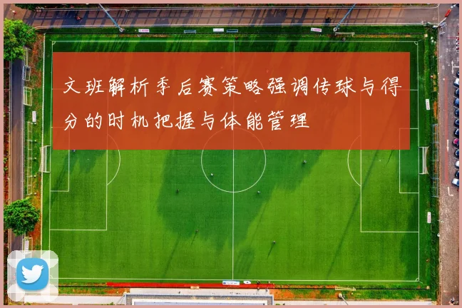 文班解析季后赛策略强调传球与得分的时机把握与体能管理
